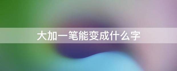 大加一笔能变成什么字