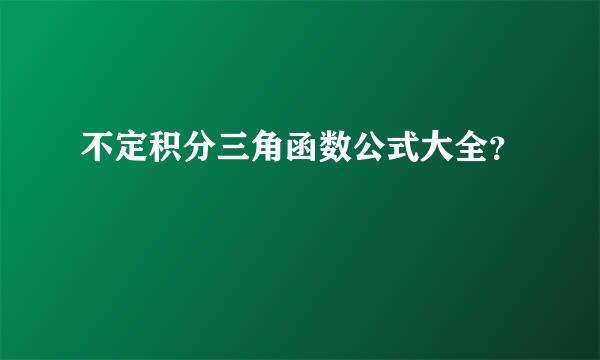 不定积分三角函数公式大全？