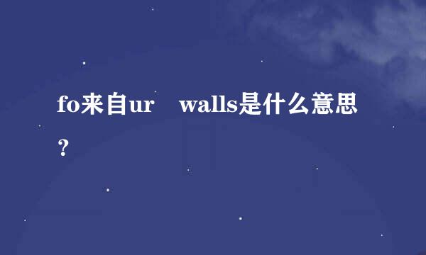 fo来自ur walls是什么意思？