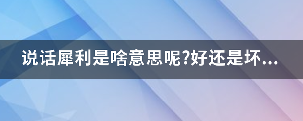 说话犀利是啥意思呢?好还是坏的意思？