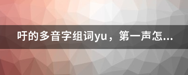 吁的多音字组词yu，第一声怎么组来自词