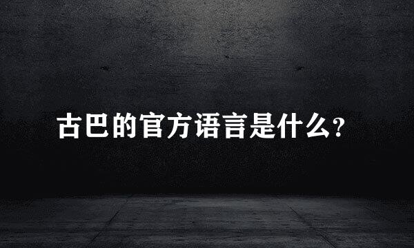 古巴的官方语言是什么？