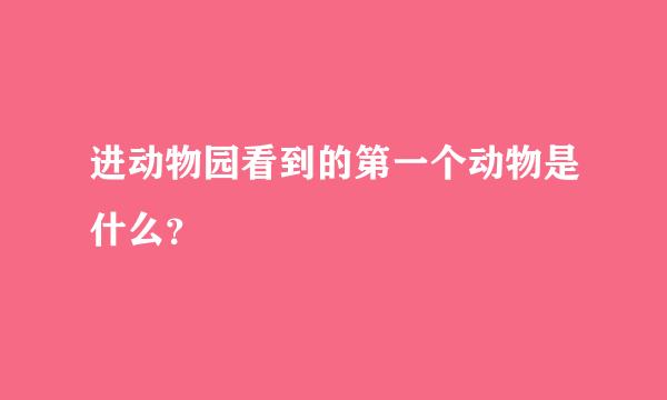 进动物园看到的第一个动物是什么？