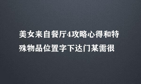 美女来自餐厅4攻略心得和特殊物品位置字下达门某需很