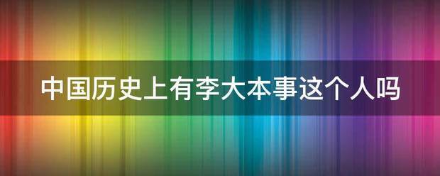 中国历史上有李大本事这个人吗