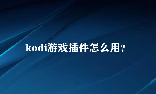 kodi游戏插件怎么用？