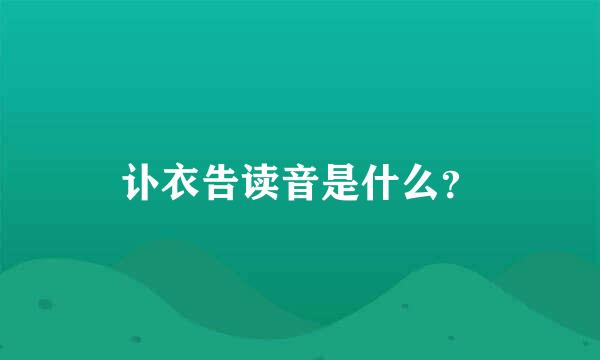 讣衣告读音是什么？