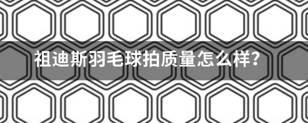 祖迪斯羽毛球拍来自质量怎么样？