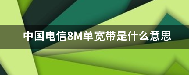 中国电信8来自M单宽带是什么意思