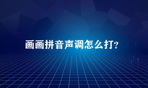 画画拼音声调怎么打？