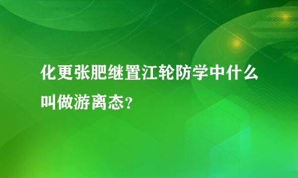 化更张肥继置江轮防学中什么叫做游离态？