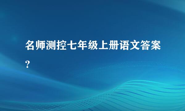名师测控七年级上册语文答案？