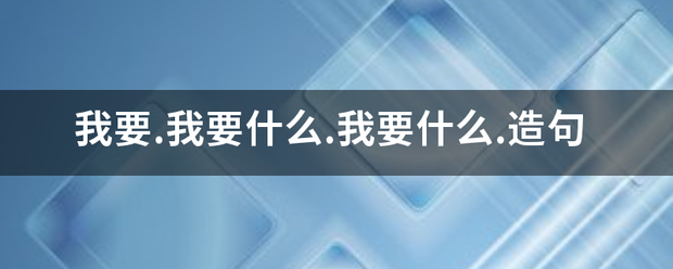 我要.我要什么.我要什么.造句