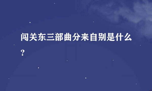 闯关东三部曲分来自别是什么？