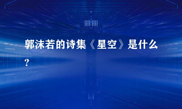 郭沫若的诗集《星空》是什么?