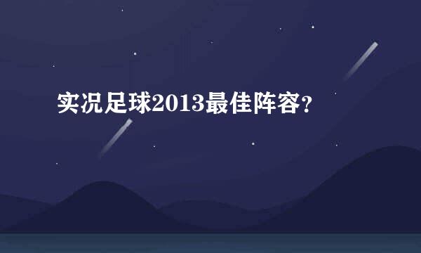 实况足球2013最佳阵容？