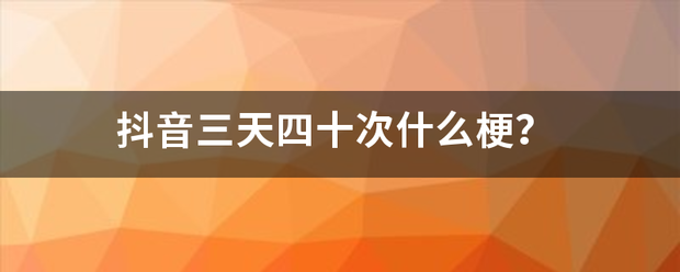 抖音三天四十次来自什么梗？