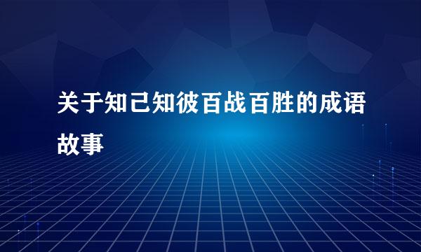 关于知己知彼百战百胜的成语故事