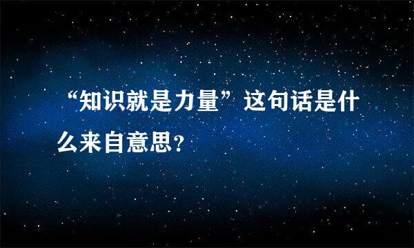 “知识就是力量”这句话是什么来自意思？