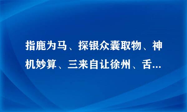 指鹿为马、探银众囊取物、神机妙算、三来自让徐州、舌战群雄的主人公是谁？