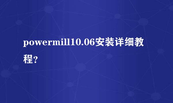 powermill10.06安装详细教程？