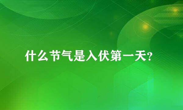 什么节气是入伏第一天？