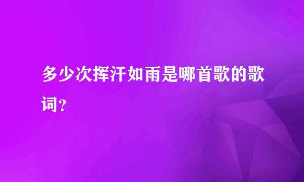 多少次挥汗如雨是哪首歌的歌词？