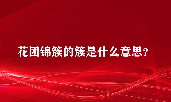 花团锦簇的簇是什么意思？