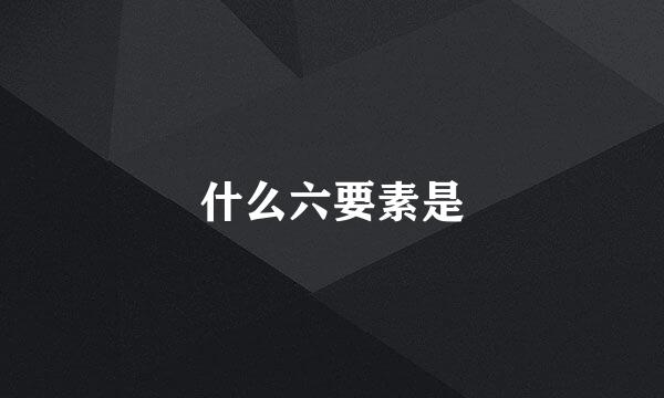 什么六要素是