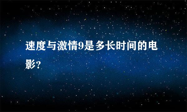 速度与激情9是多长时间的电影？