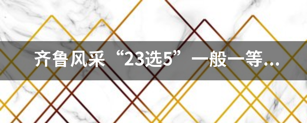 齐鲁风采“23选5”一般一等奖奖金来自多少？最高的时候出过分齐则多少？