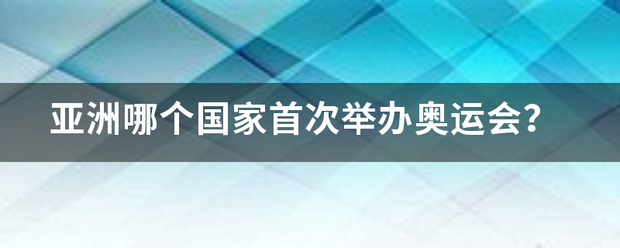 亚洲哪个国家首次举办奥运会？