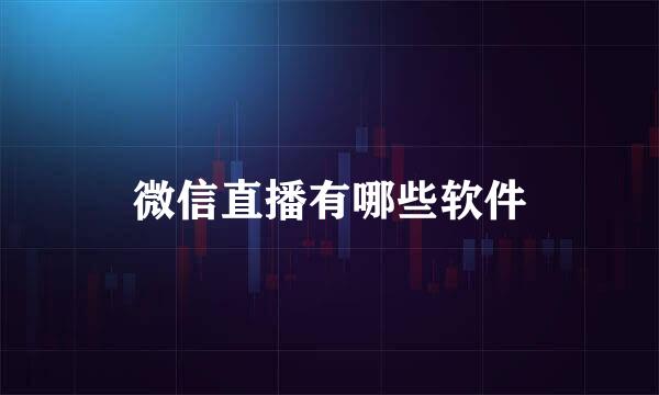 微信直播有哪些软件