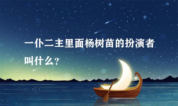 一仆二主里面杨树苗的扮演者叫什么？