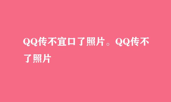 QQ传不宜口了照片。QQ传不了照片