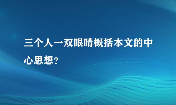 三个人一双眼睛概括本文的中心思想？