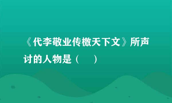 《代李敬业传檄天下文》所声讨的人物是（ ）