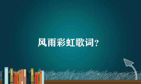 风雨彩虹歌词？