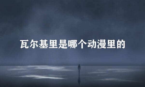 瓦尔基里是哪个动漫里的