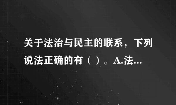 关于法治与民主的联系，下列说法正确的有（）。A.法治必须建立在民主的基础上，民主化是实现法治的先决条件B.法治用程序保障...