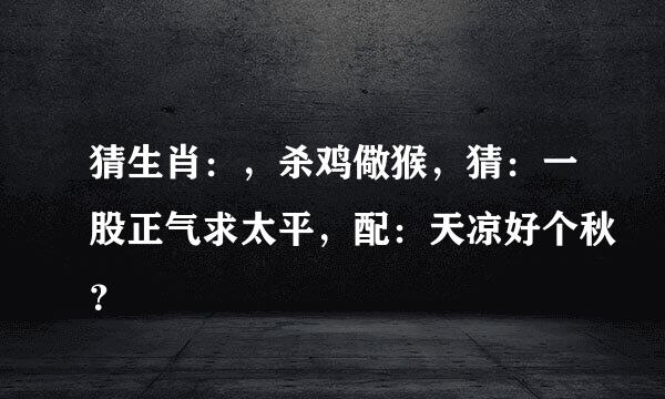猜生肖：，杀鸡儆猴，猜：一股正气求太平，配：天凉好个秋？