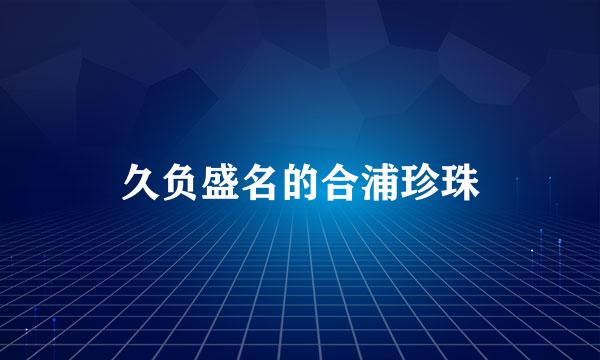 久负盛名的合浦珍珠