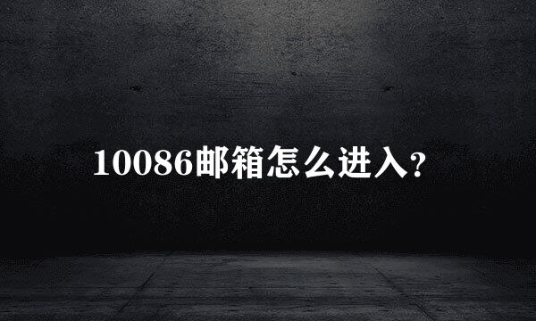 10086邮箱怎么进入？
