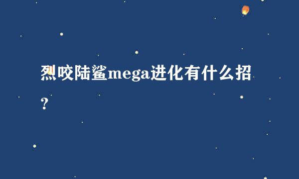 烈咬陆鲨mega进化有什么招？