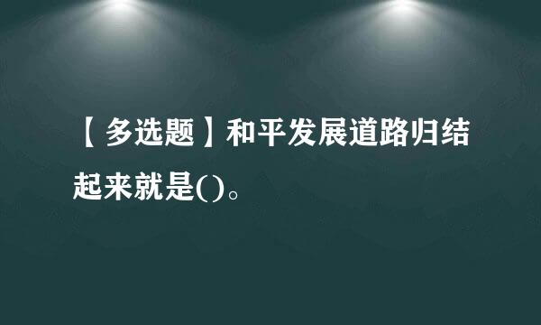【多选题】和平发展道路归结起来就是()。