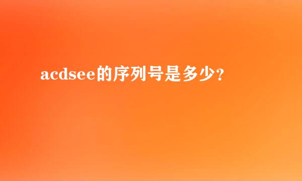 acdsee的序列号是多少？