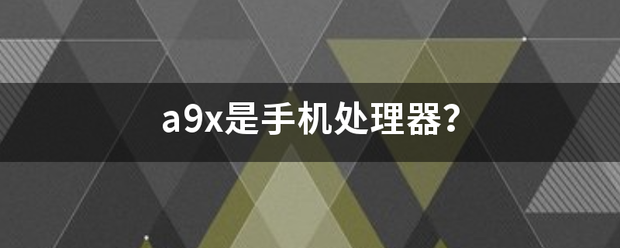 a9星写x是手机处理器？